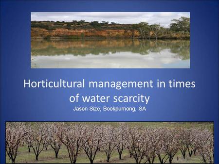 Horticultural management in times of water scarcity Jason Size, Bookpurnong, SA.