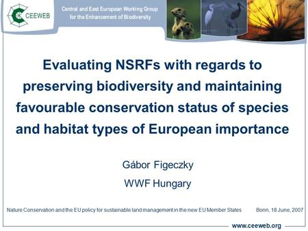 Www.ceeweb.org Evaluating NSRFs with regards to preserving biodiversity and maintaining favourable conservation status of species and habitat types of.