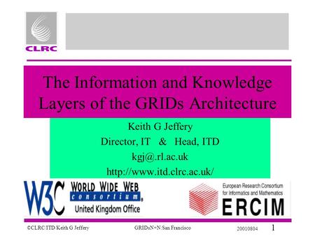 ©CLRC/ITD/Keith G JefferyGRIDsN+N:San Francisco 20010804 1 The Information and Knowledge Layers of the GRIDs Architecture Keith G Jeffery Director, IT.