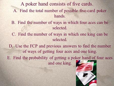 A poker hand consists of five cards.