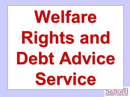 Welfare Rights and Debt Advice Service. Mission Statement Our core purpose is to reduce poverty and inequality, and enhance the quality of life of the.