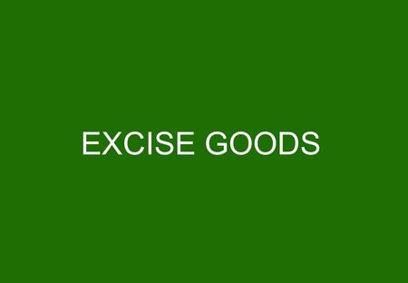 EXCISE GOODS. 2 DEFINITION 3 Definition in the (Excise) Directive 92/12/EEC –Mineral oils –Alcohol and alcoholic beverages –Manufactured tobacco EU Directive.