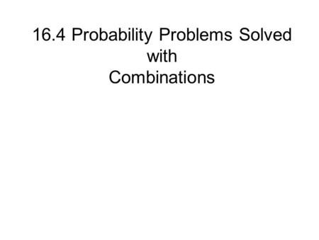 16.4 Probability Problems Solved with Combinations.
