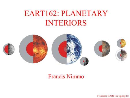 F.Nimmo EART162 Spring 10 Francis Nimmo EART162: PLANETARY INTERIORS.