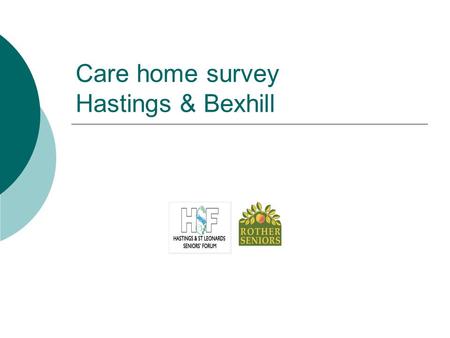 Care home survey Hastings & Bexhill. Why survey care home residents?  The Seniors Forums are two of seven which make up East Sussex Seniors Association.