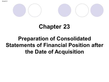Chapter 23 Preparation of Consolidated Statements of Financial Position after the Date of Acquisition.