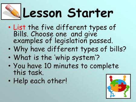 Lesson Starter List the five different types of Bills. Choose one and give examples of legislation passed. Why have different types of bills? What is.