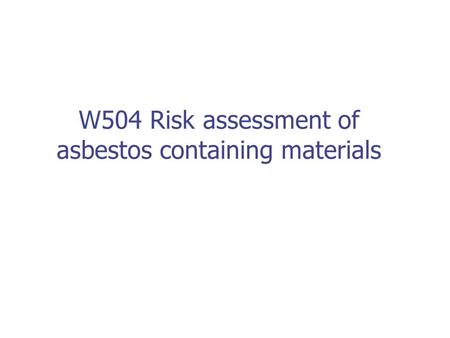 W504 Risk assessment of asbestos containing materials.