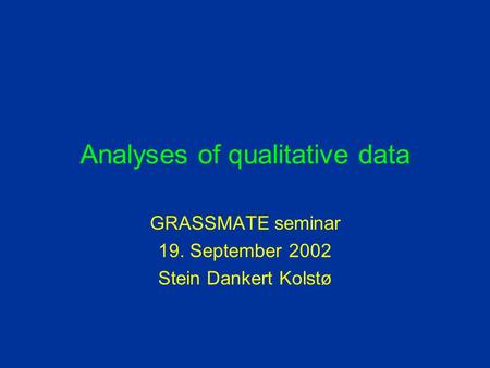 Analyses of qualitative data GRASSMATE seminar 19. September 2002 Stein Dankert Kolstø.