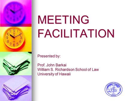 MEETING FACILITATION Presented by: Prof. John Barkai William S