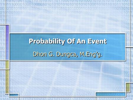 Probability Of An Event Dhon G. Dungca, M.Eng’g..
