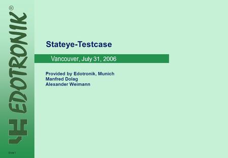 MP IP Strategy 2005-06-22 Slide 1 Stateye-Testcase Provided by Edotronik, Munich Manfred Dolag Alexander Weimann Vancouver, July 31, 2006.