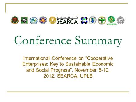 Conference Summary International Conference on “Cooperative Enterprises: Key to Sustainable Economic and Social Progress”, November 8-10, 2012, SEARCA,
