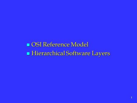 1 n OSI Reference Model n Hierarchical Software Layers.