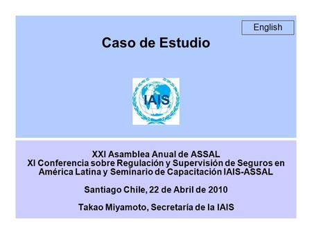 Caso de Estudio XXI Asamblea Anual de ASSAL XI Conferencia sobre Regulación y Supervisión de Seguros en América Latina y Seminario de Capacitación IAIS-ASSAL.