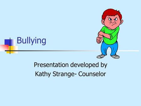 Bullying Presentation developed by Kathy Strange- Counselor.