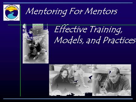 Mentoring For Mentors Effective Training, Models, and Practices.