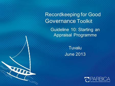 Recordkeeping for Good Governance Toolkit Guideline 10: Starting an Appraisal Programme Tuvalu June 2013.
