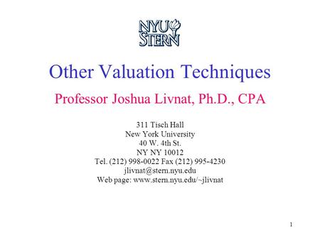 1 Other Valuation Techniques Professor Joshua Livnat, Ph.D., CPA 311 Tisch Hall New York University 40 W. 4th St. NY NY 10012 Tel. (212) 998-0022 Fax (212)