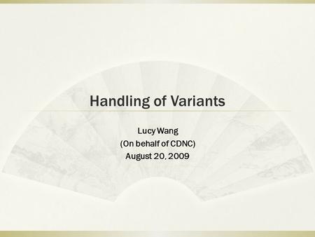Handling of Variants Lucy Wang (On behalf of CDNC) August 20, 2009.