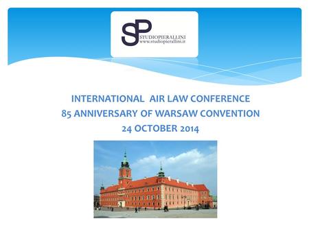 INTERNATIONAL AIR LAW CONFERENCE 85 ANNIVERSARY OF WARSAW CONVENTION 24 OCTOBER 2014.