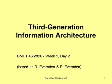 Sept-Dec 2009 - w1d21 Third-Generation Information Architecture CMPT 455/826 - Week 1, Day 2 (based on R. Evernden & E. Evernden)