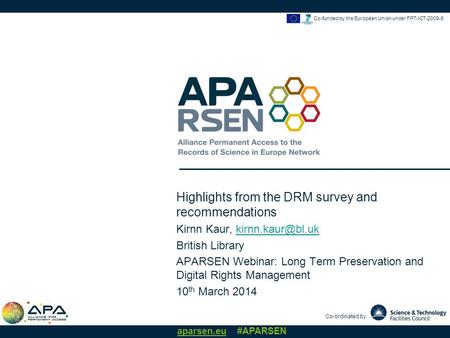 Co-ordinated by aparsen.eu #APARSEN Co-funded by the European Union under FP7-ICT-2009-6 Highlights from the DRM survey and recommendations Kirnn Kaur,
