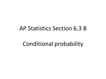 AP Statistics Section 6.3 B Conditional probability.