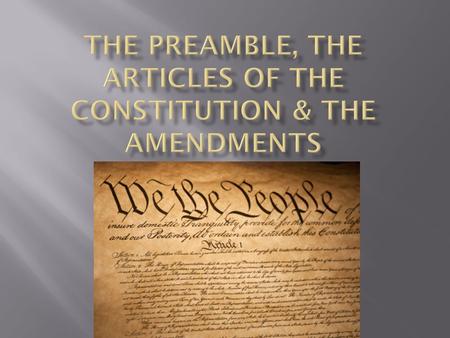  Introduction to the US Constitution – 1 sentence  States where power comes from  Lists the 6 goals of US government We the People of the United States,