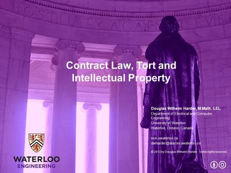 Contract Law, Tort and Intellectual Property Douglas Wilhelm Harder, M.Math. LEL Department of Electrical and Computer Engineering University of Waterloo.