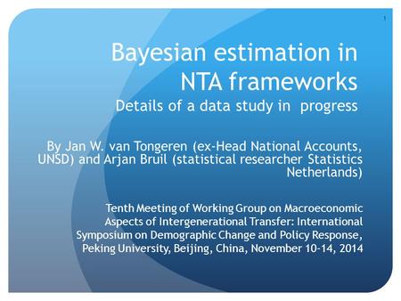 Bayesian estimation in NTA frameworks Details of a data study in progress By Jan W. van Tongeren (ex-Head National Accounts, UNSD) and Arjan Bruil (statistical.