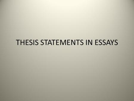 THESIS STATEMENTS IN ESSAYS. What is a thesis? A thesis statement is a statement of an argument that you intend to prove. A good thesis statement makes.