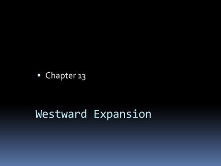 Chapter 13 Westward Expansion.