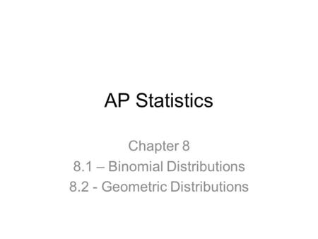 Chapter – Binomial Distributions Geometric Distributions
