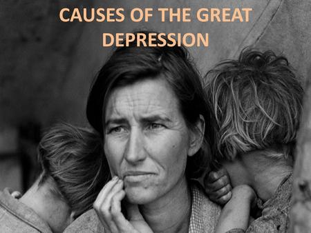 CAUSES OF THE GREAT DEPRESSION. ■Essential Question: –What were the causes of the Great Depression? ■Warm-Up Question: –Think about the changes that took.