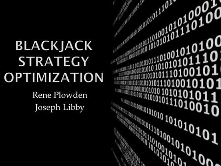 Rene Plowden Joseph Libby. Improving the profit margin by optimizing the win ratio through the use of various strategies and algorithmic computations.