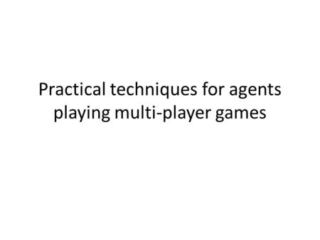 Practical techniques for agents playing multi-player games