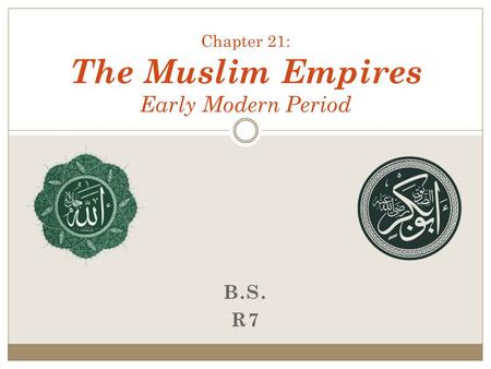 B.S. R7 Chapter 21: The Muslim Empires Early Modern Period.