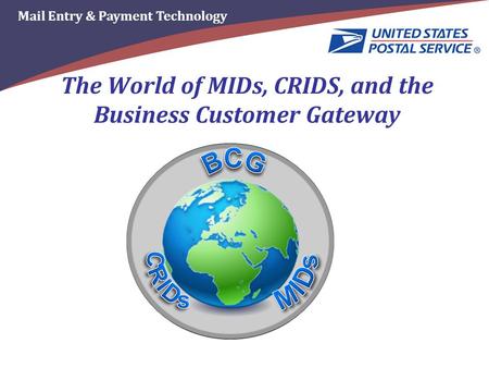 Mail Entry & Payment Technology The World of MIDs, CRIDS, and the Business Customer Gateway.