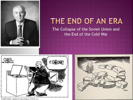 The Collapse of the Soviet Union and the End of the Cold War.