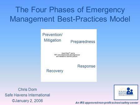 An IRS approved non-profit school safety center The Four Phases of Emergency Management Best-Practices Model Chris Dorn Safe Havens International ©January.