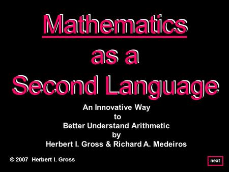 Mathematics as a Second Language Mathematics as a Second Language Mathematics as a Second Language © 2007 Herbert I. Gross An Innovative Way to Better.