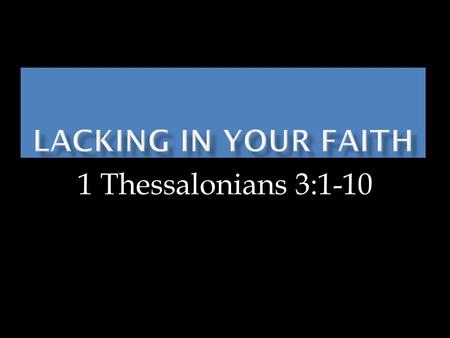 1 Thessalonians 3:1-10.  Paul travels to THESSALONICA. Acts 17:1-15  Some believe him. (Greeks and chief women). Acts 17:4  Adverse reaction to Paul’s.