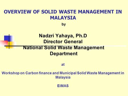 OVERVIEW OF SOLID WASTE MANAGEMENT IN MALAYSIA by Nadzri Yahaya, Ph