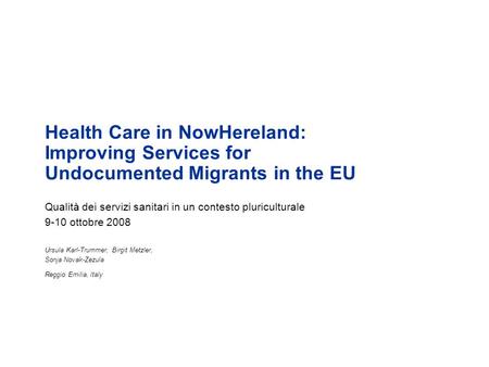 Health Care in NowHereland: Improving Services for Undocumented Migrants in the EU Qualità dei servizi sanitari in un contesto pluriculturale 9-10 ottobre.