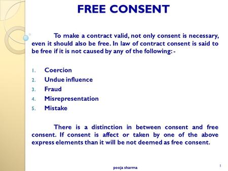 FREE CONSENT To make a contract valid, not only consent is necessary, even it should also be free. In law of contract consent is said to be free if it.
