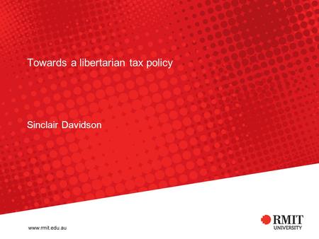 Towards a libertarian tax policy Sinclair Davidson.