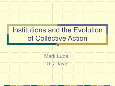 Institutions and the Evolution of Collective Action Mark Lubell UC Davis.