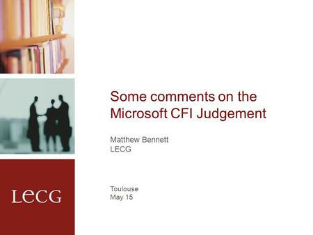 Some comments on the Microsoft CFI Judgement Matthew Bennett LECG Toulouse May 15.