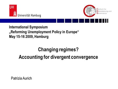 Changing regimes? Accounting for divergent convergence International Symposium „Reforming Unemployment Policy in Europe“ May 15-16 2009, Hamburg Patrizia.